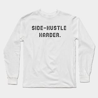 Side Hustle Harder Long Sleeve T-Shirt